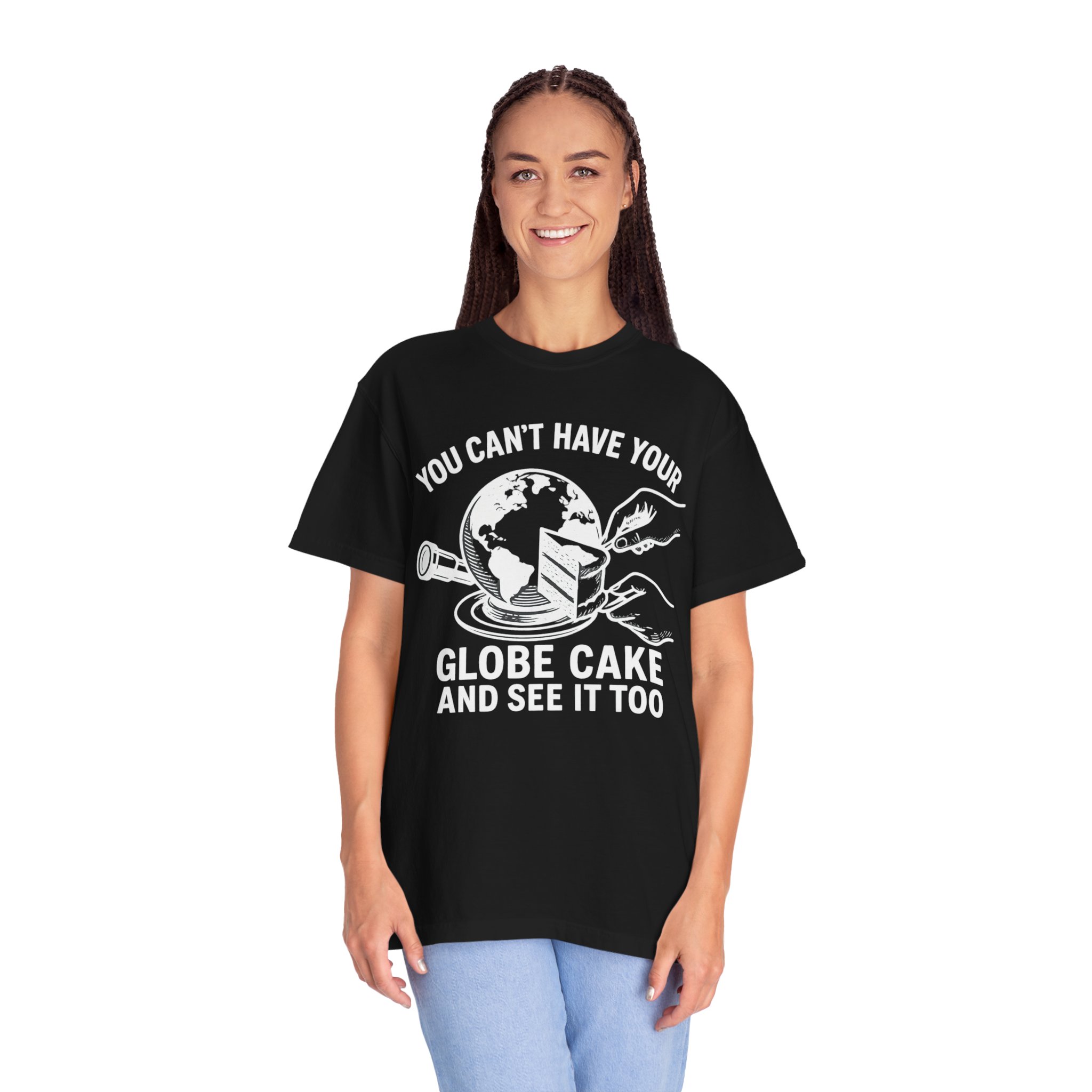 T-Shirt — "You Can't Have Your Globe Cake and See It Too" - Image 8