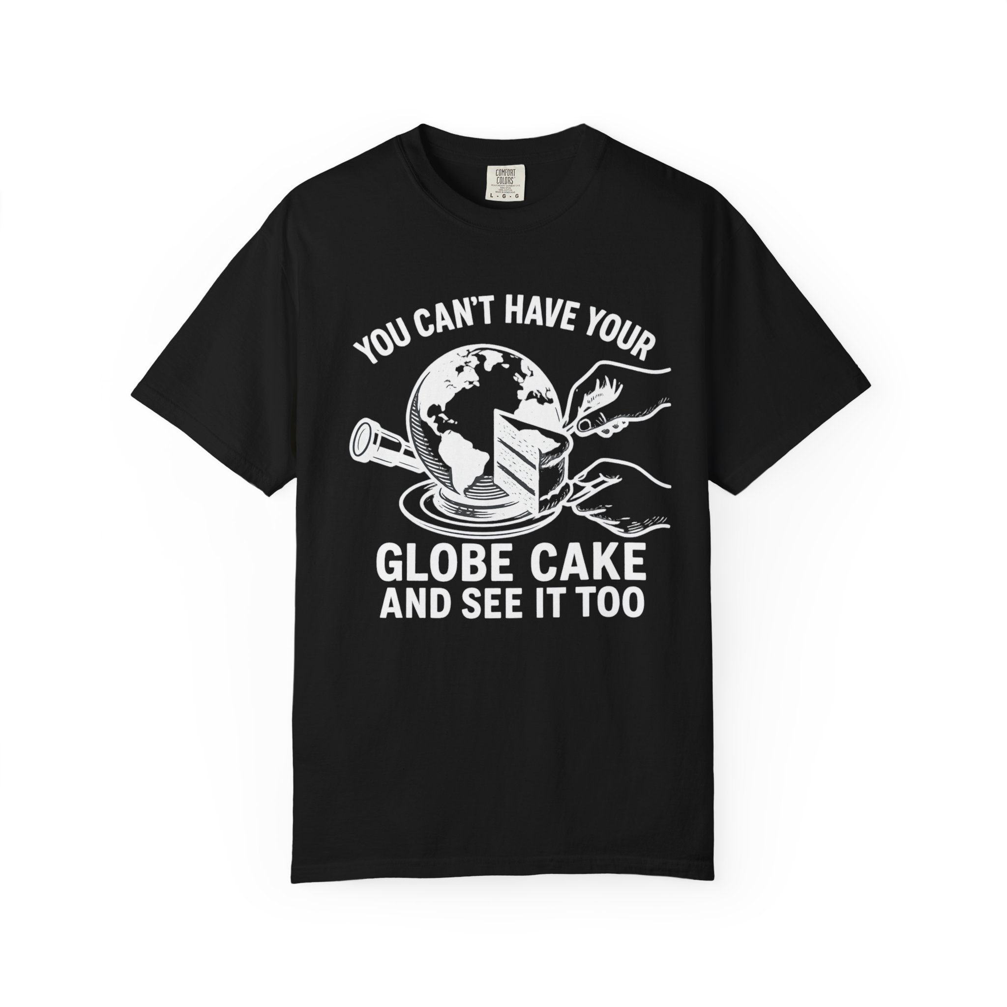T-Shirt — "You Can't Have Your Globe Cake and See It Too" - Image 5